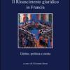 Il Rinascimento Giuridico In Francia. Diritto, Politica E Storia