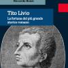 Tito Livio. La fortuna del pi grande storico romano