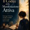 Il Codice Della Manifestazione Attiva: Interroga L'universo, Accogli Il Consiglio E Scrivi La Tua Nuova Realt�