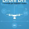 Droni Diy. Il Manuale Per Hobbisti E Maker