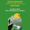 Ecologismo vs natura. Un percorso per il ritorno all'umano