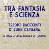 Tra Fantasia E Scienza. Tredici Racconti Di Luigi Capuana