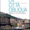 La Citt Obliqua. Napoli E Le Sue Scale. Ediz. Illustrata