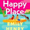 Happy Place: A Shimmering New Novel From #1 Sunday Times Bestselling Author Emily Henry
