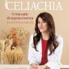 Celiachia. Il manuale di sopravvivenza tra scienza e praticit