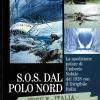 S.o.s. Dal Polo Nord. La Spedizione Polare Di Umberto Nobile Del 1928 Con Il Dirigibile Italia