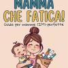 Mamma Che Fatica! Guida Per Mamme (im)-perfette