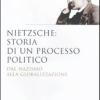 Nietzsche: Il Processo Politico. Dal Nazismo Alla Globalizzazione
