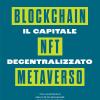 Il Capitale Decentralizzato. Blockchain, Nft, Metaverso