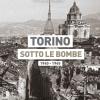 Torino Sotto Le Bombe 1940-1945. Ediz. Illustrata