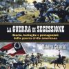 La guerra di secessione. Storie, battaglie e protagonisti della Guerra civile americana