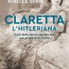 Claretta L'hitleriana. Storia Della Donna Che Non Mor Per Amore Di Mussolini