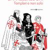 Storia Degli Ordini Cavallereschi. Templari E Non Solo. Ediz. Illustrata
