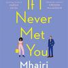 If i never met you: deliciously romantic and utterly hilarious - the feel-good romcom from the sunday times bestselling author of last night