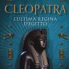 Cleopatra. L'ultima Regina D'egitto