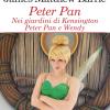 Peter Pan Nei Giardini Di Kensington. Peter Pan E Wendy. Ediz. Integrale. Con Segnalibro