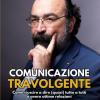 Comunicazione Travolgente. Come Riuscire A Dire (quasi) Tutto A Tutti E Avere Ottime Relazioni