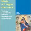 Maria E Il Regno Che Verr. Teologia E Spiritualit Mariana In Prospettiva Escatologica