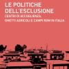 Le politiche dell'esclusione. Centri di accoglienza, ghetti agricoli e campi rom in Italia