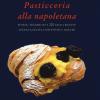 Pasticceria Alla Napoletana Storia. Storia, Tradizioni E 200 Facili Ricette Per Dolci, Gelati, Confetture E Liquori