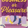 Business or pleasure: the fun, flirty and steamy new rom com from the author of the ex talk