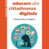Educare alla cittadinanza digitale. Manuale pratico per insegnanti. Ediz. integrale