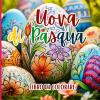Uova Di Pasqua Libro Da Colorare: Colorare La Pasqua Con Le Uova Decorate Con Motivi Floreali Da Dipingere E Divertirsi