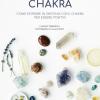 Guida Ai Chakra. Come Entrare In Sintonia Con I Chakra Per Essere Positivi