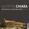 La Citt Chiara. Politica E Cultura Per Roma