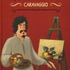 Caravaggio. La Storia Illustrata Dei Grandi Protagonisti Dell'arte. Ediz. Illustrata