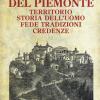 Tesori E Miti Del Piemonte. Territorio, Storia Dell'uomo, Fede, Tradizioni, Credenze