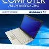 Il Manuale Del Computer Per Chi Parte Da Zero. Edizione Windows 10