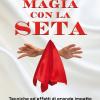 Magia Con La Seta. Tecniche Ed Effetti Di Grande Impatto. Nuova Ediz.