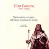 Gian Gastone (1671-1737). Testimonianze e scoperte sull'ultimo Granduca de' Medici