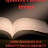 Quando L'amore Finsce: Come Riconoscere Relazioni Tossiche, Superare Il Tradimento E Ricominciare