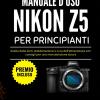 Manuale D'uso Nikon Z5 Per Principianti: Scelta Delle Lenti, Stabilizzazione E Cura Dell'attrezzatura Con Consigli Per Una Manutenzione Sicura