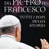 Da Pietro a Francesco. Tutti i papi della storia