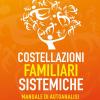 Costellazioni Familiari Sistemiche. Manuale Di Autoanalisi Del Sistema Familiare Con Questionari Ed Esercizi. Nuova Ediz.