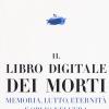 Il Libro Digitale Dei Morti. Memoria, Lutto, Eternit E Oblio Nell'era Dei Social Network. Con E-book
