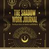 The Shadow Work Journal. Guida Pratica Al Lavoro Sull'ombra