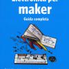 Elettronica Per Maker. Guida Completa