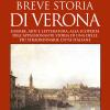 Breve Storia Di Verona. Guerre, Arti E Letteratura: Alla Scoperta Dell'appassionante Storia Di Una Delle Pi Straordinarie Citt Italiane