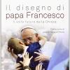 Il Disegno Di Papa Francesco. Il Volto Futuro Della Chiesa