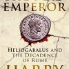 The mad emperor: heliogabalus and the decadence of rome