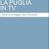 Puglia In Tv. Temi E Immagini Dei Tg Locali (La)