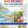 100 Mondi Da Colorare: Arte, Relax E Immaginazione In Ogni Pagina