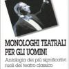 Monologhi Teatrali Per Gli Uomini. Antologia Dei Pi Significativi Ruoli Del Teatro Classico