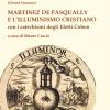 Martinez De Pasqually E L'illuminismo Cristiano. Con I Catechismi Degli Eletti Cohen