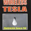 Wireless Tesla. Elettricit Senza Fili