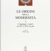 Le Origini Della Modernit. Vol. 1 - Linguaggi E Saperi Tra Xv E Xvi Sec